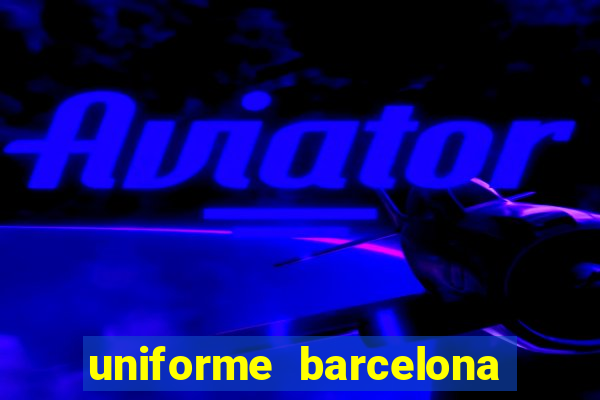 uniforme barcelona 2019 dls